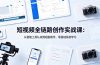 短视频全链路创作实战课：从智能工具认知到短剧制作，零基础系统学习