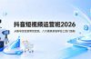 抖音短视频运营班2026：从账号定位到带货变现，八大模块系统学会上热门涨粉