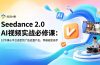Seedance 2.0 AI视频实战必修课：10节课从平台选型到广告批量产出，零基础变高手