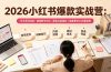2026小红书爆款实战营：15天系统特训｜精准账号定位｜黄金内容结构｜成套素材公式落地教程