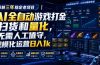 AI全自动游戏打金扫货和量化，规模化运营日入1k，深耕三年稳定老项目！